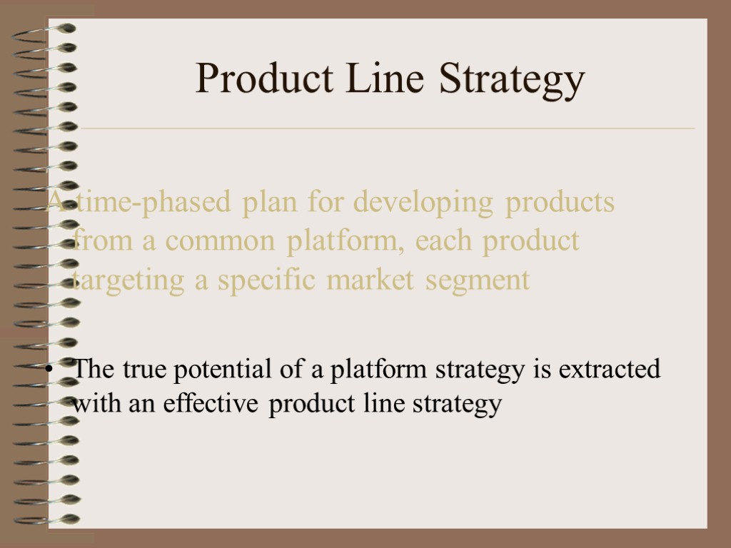 Product Line Strategy A time-phased plan for developing products from a common platform, each